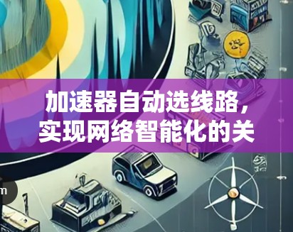 加速器自动选线路，实现网络智能化的关键技术