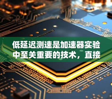 低延迟测速是加速器实验中至关重要的技术，直接影响实验的精确性和效率。以下是对该技术的系统分析和总结