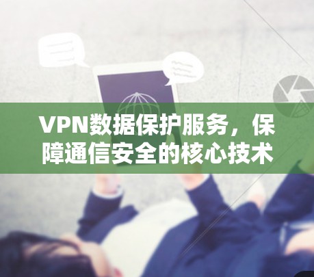 VPN数据保护服务，保障通信安全的核心技术