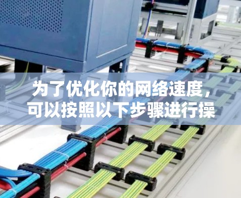 为了优化你的网络速度，可以按照以下步骤进行操作