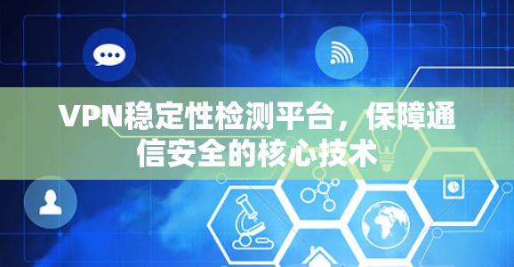 VPN稳定性检测平台，保障通信安全的核心技术