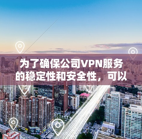 为了确保公司VPN服务的稳定性和安全性，可以按照以下步骤进行测试和优化