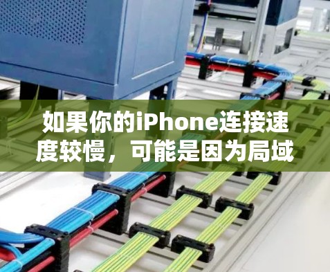 如果你的iPhone连接速度较慢，可能是因为局域网（如家庭或企业网络）中的连接不够稳定或速度不够快。以下是一些可能的解决方案和优化方法，帮助你提高iPhone的连接速度