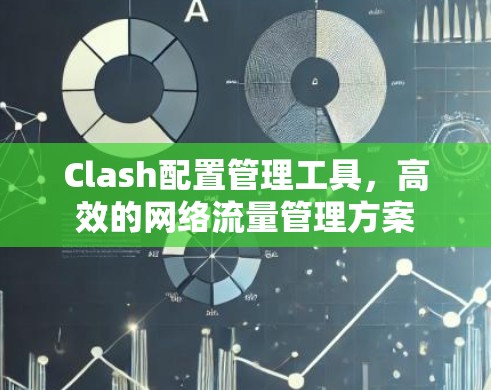 Clash配置管理工具，高效的网络流量管理方案