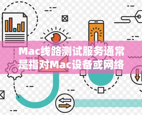 Mac线路测试服务通常是指对Mac设备或网络连接进行测试和检查，以确保硬件、网络或系统配置正常。以下是一些常见的线路测试方法和工具，适用于Mac用户