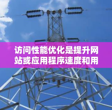访问性能优化是提升网站或应用程序速度和用户体验的关键步骤。以下是一些常用的工具和策略，帮助你优化访问性能