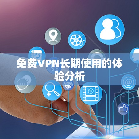 免费VPN长期使用的体验分析