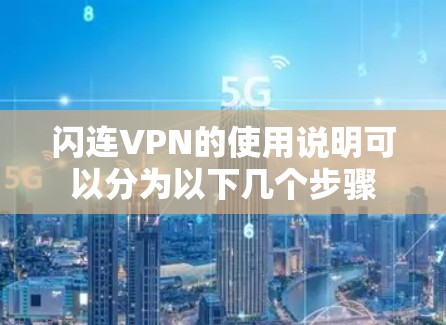 闪连VPN的使用说明可以分为以下几个步骤