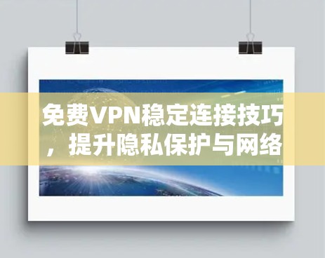 免费VPN稳定连接技巧，提升隐私保护与网络安全