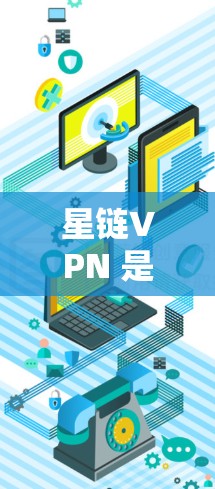 星链VPN 是一款提供互联网加密和隐私保护服务的应用程序。以下是关于如何下载星链VPN 的步骤和注意事项