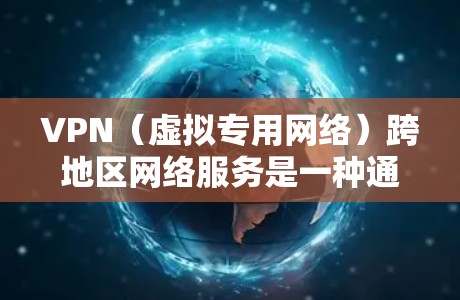 VPN（虚拟专用网络）跨地区网络服务是一种通过互联网建立的安全加密连接，允许用户访问远距离网络资源，同时保护隐私和数据安全。以下是关于VPN跨地区网络服务的一些关键点和常见问题的解答